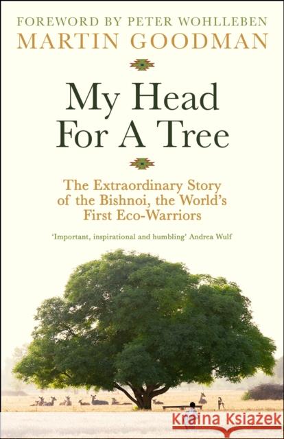My Head For A Tree: The Extraordinary Story of the Bishnoi, the World’s First Eco-Warriors Martin Goodman 9781800818712