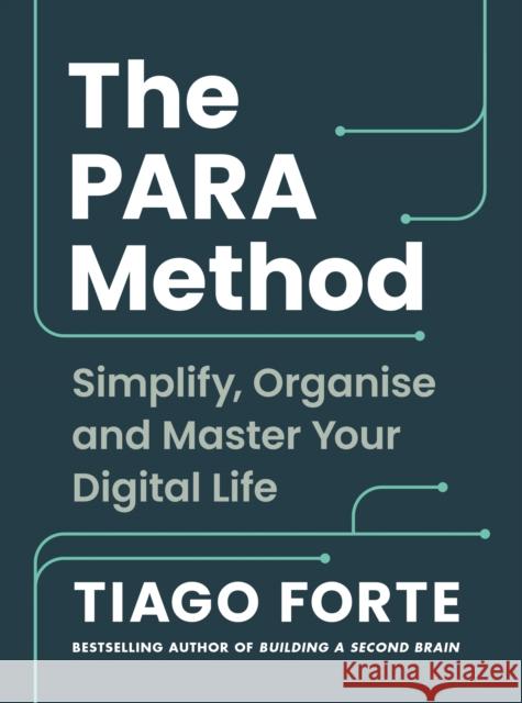 The PARA Method: Simplify, Organise and Master Your Digital Life Tiago Forte 9781800819542