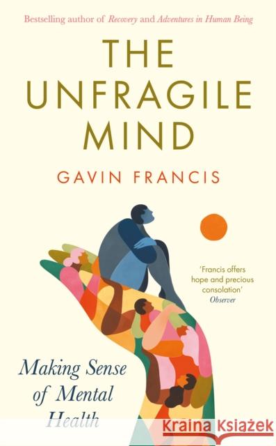 The Unfragile Mind: Making Sense of Mental Health Gavin Francis 9781800819757 Profile Books Ltd