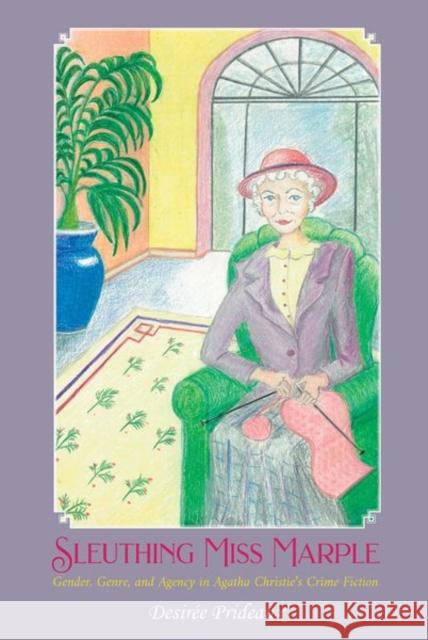 Sleuthing Miss Marple: Gender, Genre, and Agency in Agatha Christie's Crime Fiction Desirée Prideaux 9781800854642 Liverpool University Press