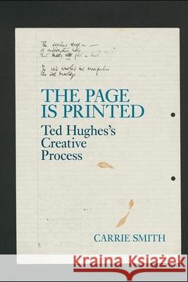 The Page is Printed: Ted Hughes's Creative Process: 2021 Carrie Smith 9781800855359