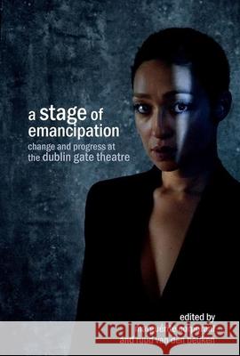 A Stage of Emancipation: Change and Progress at the Dublin Gate Theatre Marguérite Corporaal (Department of English, Radboud University (Netherlands)), Ruud, van den Beuken 9781800856103 Liverpool University Press