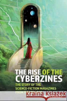 The Rise of the Cyberzines: The Story of the Science-Fiction Magazines from 1991 to 2020: The History of the Science-Fiction Magazines Volume V Ashley, Mike 9781800856486 Liverpool University Press