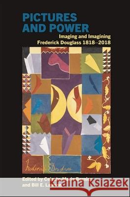 Pictures and Power: Imaging and Imagining Frederick Douglass 1818-2018 Celeste-Marie Bernier Bill E. Lawson 9781800856820