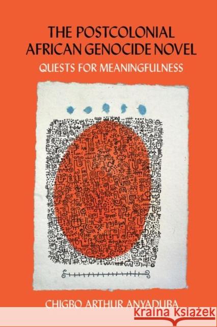 The Postcolonial African Genocide Novel: Quests for Meaningfulness Chigbo Arthur Anyaduba 9781800856875 Liverpool University Press