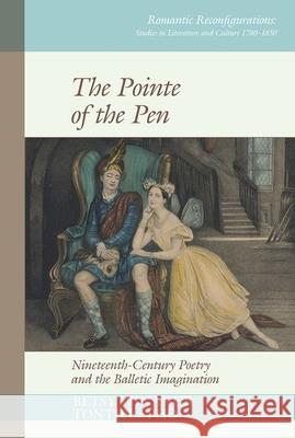 The Pointe of the Pen: Nineteenth-Century Poetry and the Balletic Imagination Betsy Winakur Tontiplaphol 9781800859487