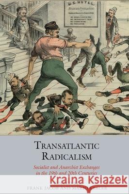 Transatlantic Radicalism: Socialist and Anarchist Exchanges in the 19th and 20th Centuries Frank Jacob Mario Kessler  9781800859609