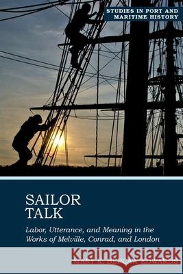 Sailor Talk: Labor, Utterance, and Meaning in the Works of Melville, Conrad, and London Mary K. Bercaw Edwards 9781800859654