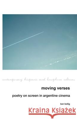 Moving Verses: Poetry on Screen in Argentine Cinema Benjamin Bollig 9781800859784 Liverpool University Press