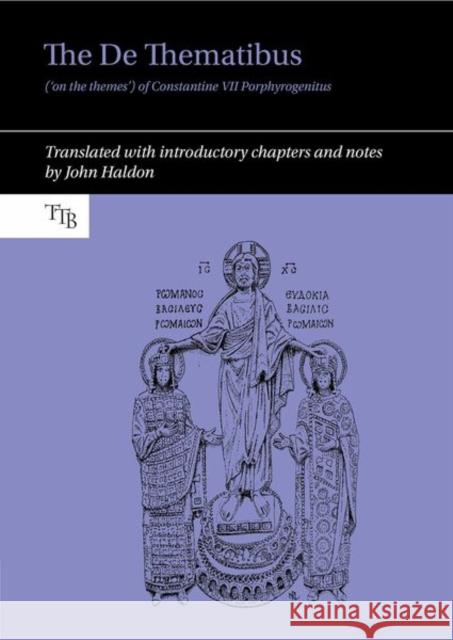 The de Thematibus ('on the Themes') of Constantine VII Porphyrogenitus: Translated with Introductory Chapters and Notes John Haldon 9781800859982 Liverpool University Press