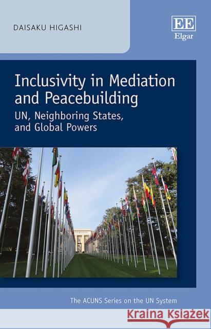 Inclusivity in Mediation and Peacebuilding: UN, Neighboring States, and Global Powers Daisaku Higashi 9781800880511