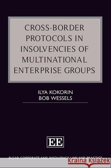 Cross-Border Protocols in Insolvencies of Multinational Enterprise Groups Ilya Kokorin Bob Wessels  9781800880535 Edward Elgar Publishing Ltd
