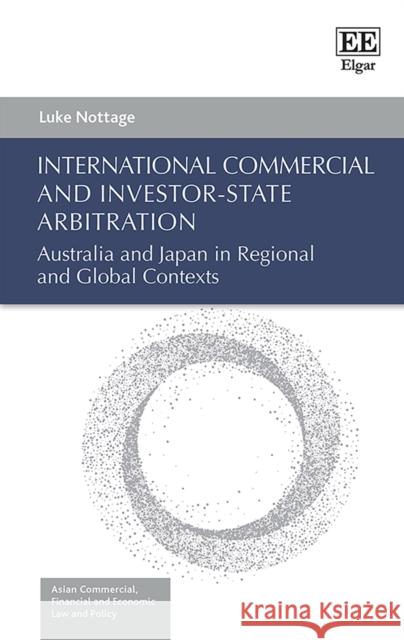 International Commercial and Investor-State Arbitration: Australia and Japan in Regional and Global Contexts Luke Nottage 9781800880818 Edward Elgar Publishing Ltd