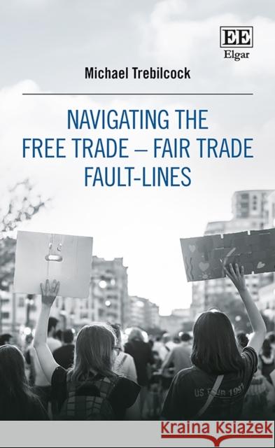 Navigating the Free Trade-Fair Trade Fault-Lines Michael J. Trebilcock   9781800882355