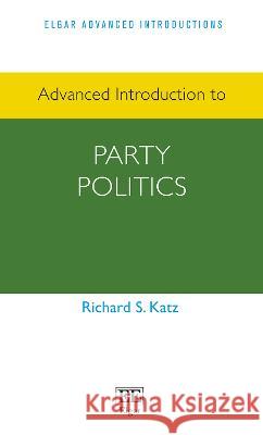 Advanced Introduction to Party Politics Katz, Richard S. 9781800882508