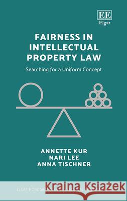 Fairness in Intellectual Property Law – Searching for a Uniform Concept Annette Kur, Nari Lee, Anna Tischner 9781800883055