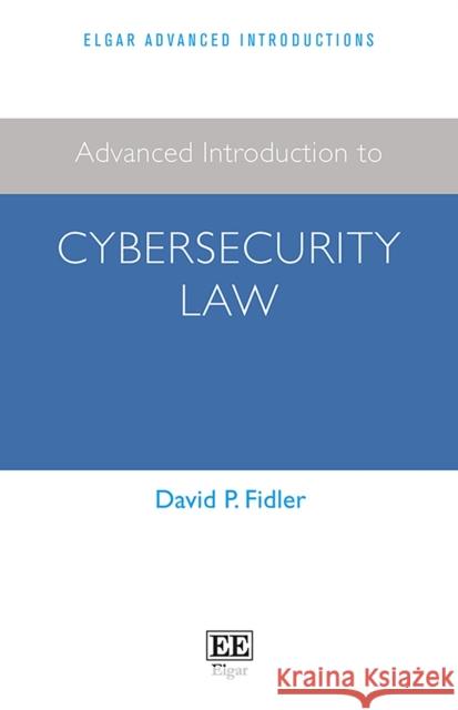 Advanced Introduction to Cybersecurity Law David P. Fidler 9781800883345 Edward Elgar Publishing Ltd
