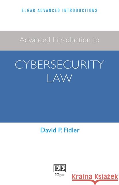 Advanced Introduction to Cybersecurity Law David P. Fidler 9781800883369 Edward Elgar Publishing Ltd