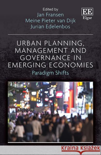 Urban Planning, Management and Governance in Emerging Economies: Paradigm Shifts Jan Fransen Meine P. van Dijk Jurian Edelenbos 9781800883833 Edward Elgar Publishing Ltd