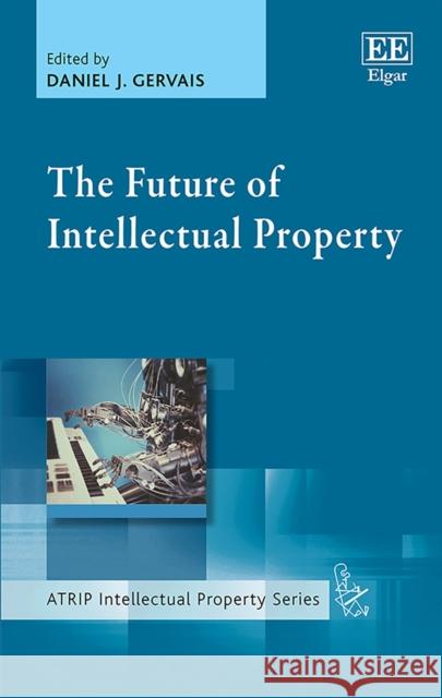 The Future of Intellectual Property Daniel J. Gervais   9781800885332 Edward Elgar Publishing Ltd