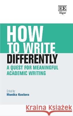 How to Write Differently: A Quest for Meaningful Academic Writing Monika Kostera   9781800887725