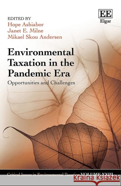 Environmental Taxation in the Pandemic Era: Opportunities and Challenges Hope Ashiabor Janet E. Milne Mikael Skou Andersen 9781800888500