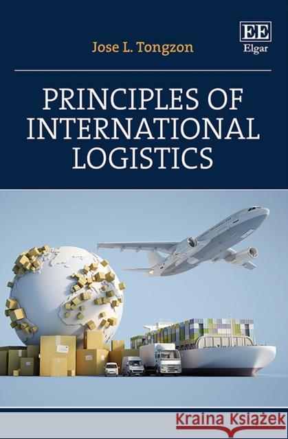 Principles of International Logistics Jose L. Tongzon 9781800888913 Edward Elgar Publishing Ltd