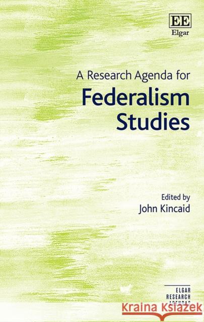 A Research Agenda for Federalism Studies John Kincaid   9781800889477 