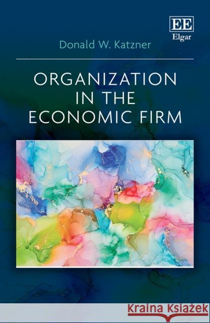 Organization in the Economic Firm Donald W. Katzner   9781800889590