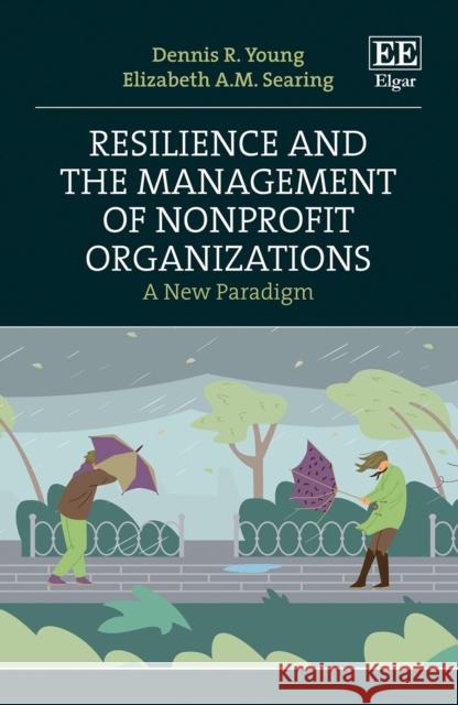 Resilience and the Management of Nonprofit Organizations: A New Paradigm Elizabeth A.M. Searing 9781800889729 Edward Elgar Publishing Ltd