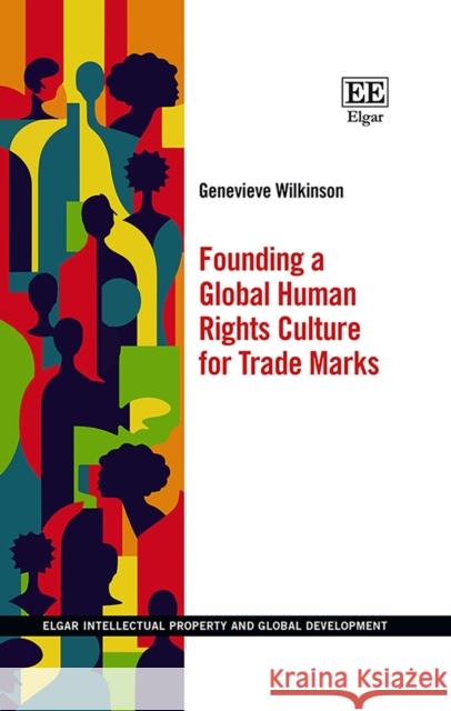 Founding a Global Human Rights Culture for Trade Marks Genevieve Wilkinson 9781800889798 Edward Elgar Publishing Ltd