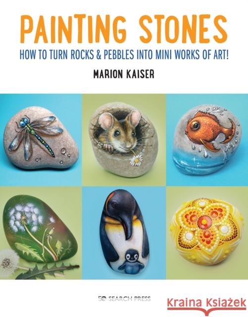 Painting Stones: How to Turn Rocks & Pebbles into Mini Works of Art Marion Kaiser 9781800920026 Search Press Ltd