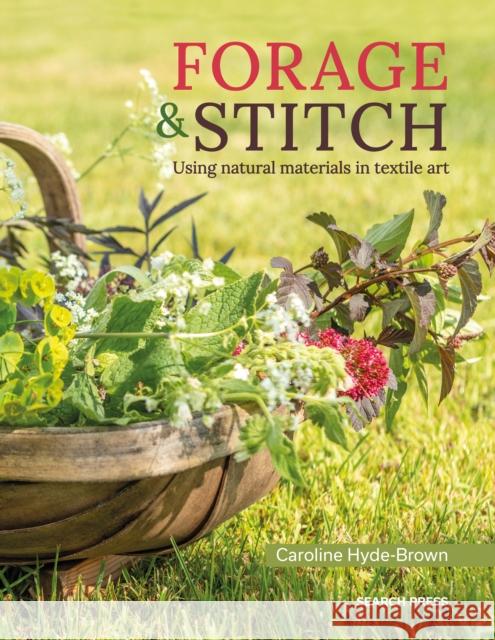 Forage & Stitch: Using Natural Materials in Textile Art Caroline Hyde-Brown 9781800920040 Search Press Ltd