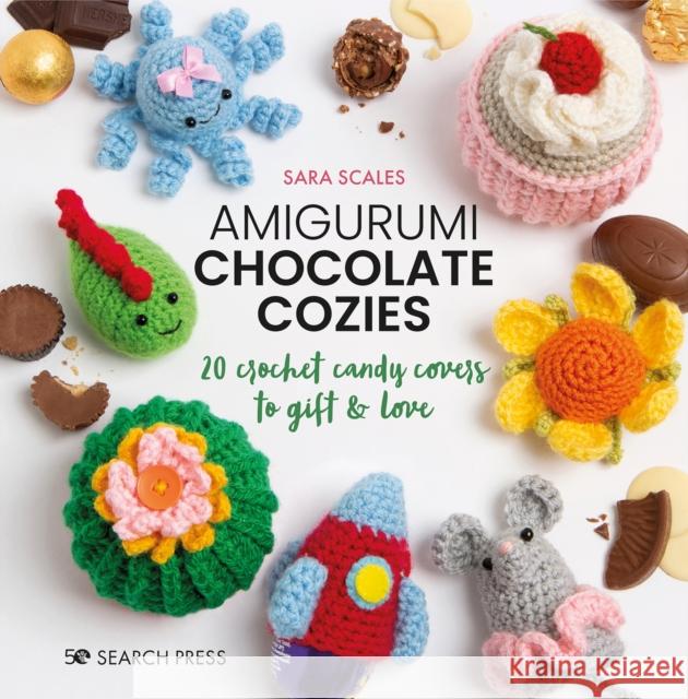 Amigurumi Chocolate Cozies: 20 Crochet Candy Covers to Gift & Love Sara Scales 9781800920200 Search Press Ltd