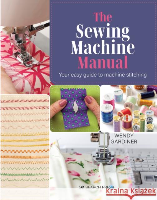 The Sewing Machine Manual: Your Easy Guide to Machine Stitching Wendy Gardiner 9781800920217