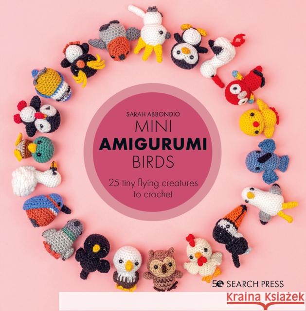 Mini Amigurumi Birds: 25 Tiny Flying Creatures to Crochet Sarah Abbondio 9781800920439 Search Press Ltd