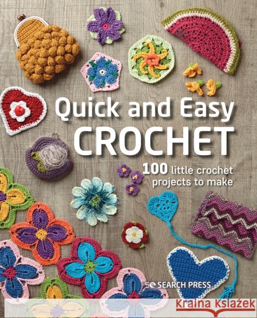 Quick and Easy Crochet: 100 Little Crochet Projects to Make Search Press Studio 9781800920927 Search Press Ltd