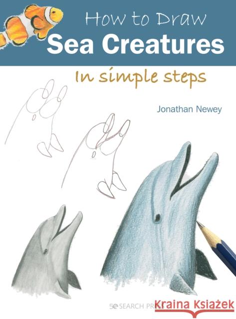 How to Draw: Sea Creatures: In Simple Steps Jonathan Newey 9781800921016