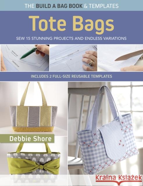 The Build a Bag Book: Tote Bags (paperback edition): Sew 15 Stunning Projects and Endless Variations; Includes 2 Full-Size Reusable Templates Debbie Shore 9781800921092 Search Press Ltd
