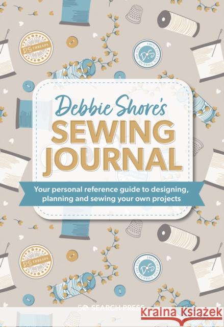 Debbie Shore's Sewing Journal: Your Personal Reference Guide to Designing, Planning and Sewing Your Own Projects Debbie Shore 9781800921528 Search Press Ltd