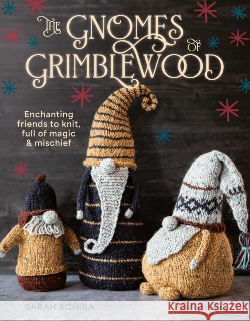 The Gnomes of Grimblewood: Enchanting Friends to Knit, Full of Magic and Mischief Sarah Schira 9781800922020 Search Press