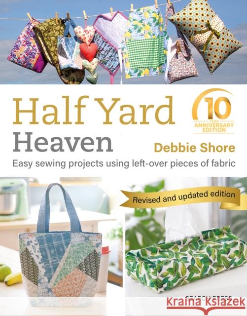 Half Yard™ Heaven: 10 year anniversary edition: Easy Sewing Projects Using Left-Over Pieces of Fabric  9781800922310 