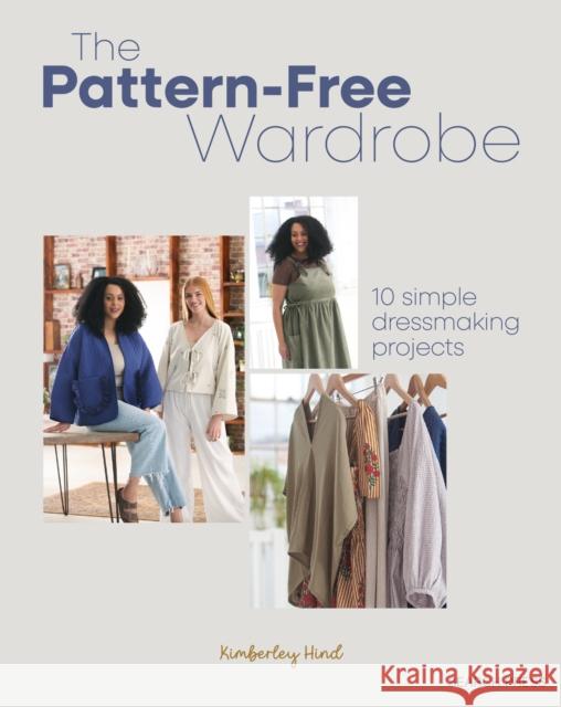 The Pattern-Free Wardrobe: 10 simple dressmaking projects Kimberley Hind 9781800922396