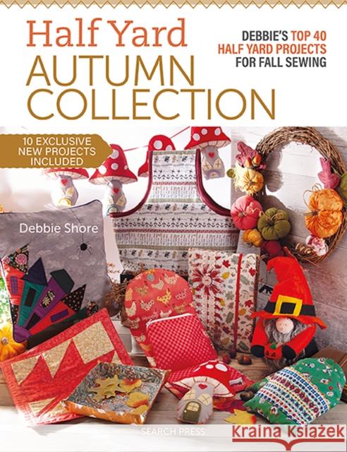 Half Yard™ Autumn Collection: Debbie's Top 40 Half Yard Sewing Projects for Fall Sewing Debbie Shore 9781800922433