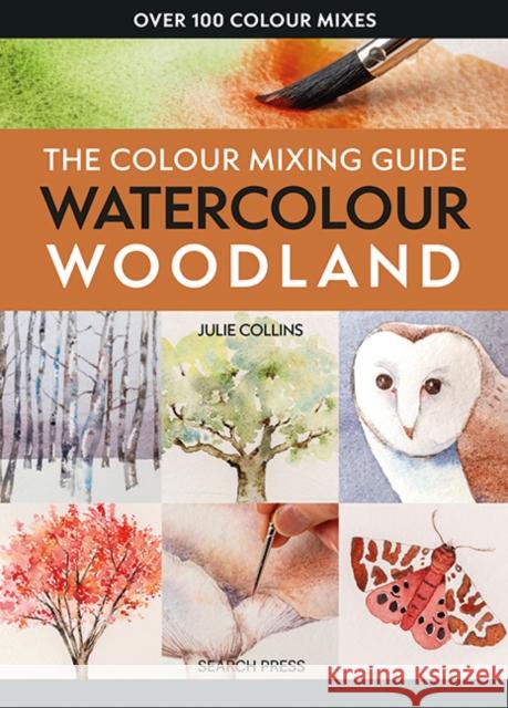 The Colour Mixing Guide: Watercolour Woodland Julie Collins 9781800922464 Search Press