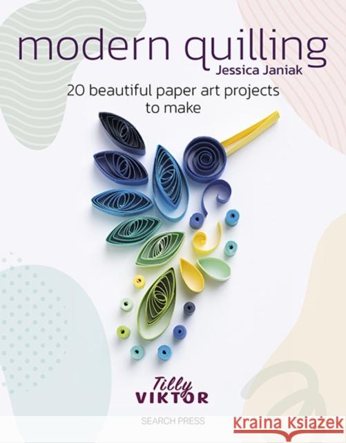 Modern Quilling: 20 Beautiful Paper Art Projects to Make Jessica Janiak 9781800922501 Search Press Ltd