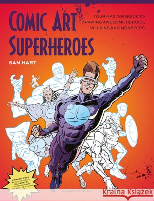 Comic Art Superheroes: Your Master Guide to Drawing Awesome Heroes, Villains and Monsters Sam Hart 9781800922624 Search Press