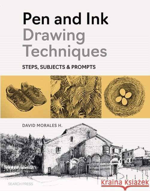 Pen and Ink Drawing Techniques: Steps, Subjects & Prompts David Morales H. 9781800922631