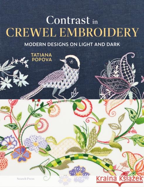 Contrast in Crewel Embroidery: Modern Designs on Light and Dark Tatiana Popova 9781800922716 Search Press Ltd