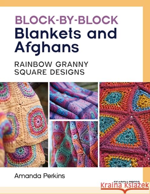 Block-by-Block Blankets and Afghans: Rainbow Granny Square Designs to Crochet Amanda Perkins 9781800922990